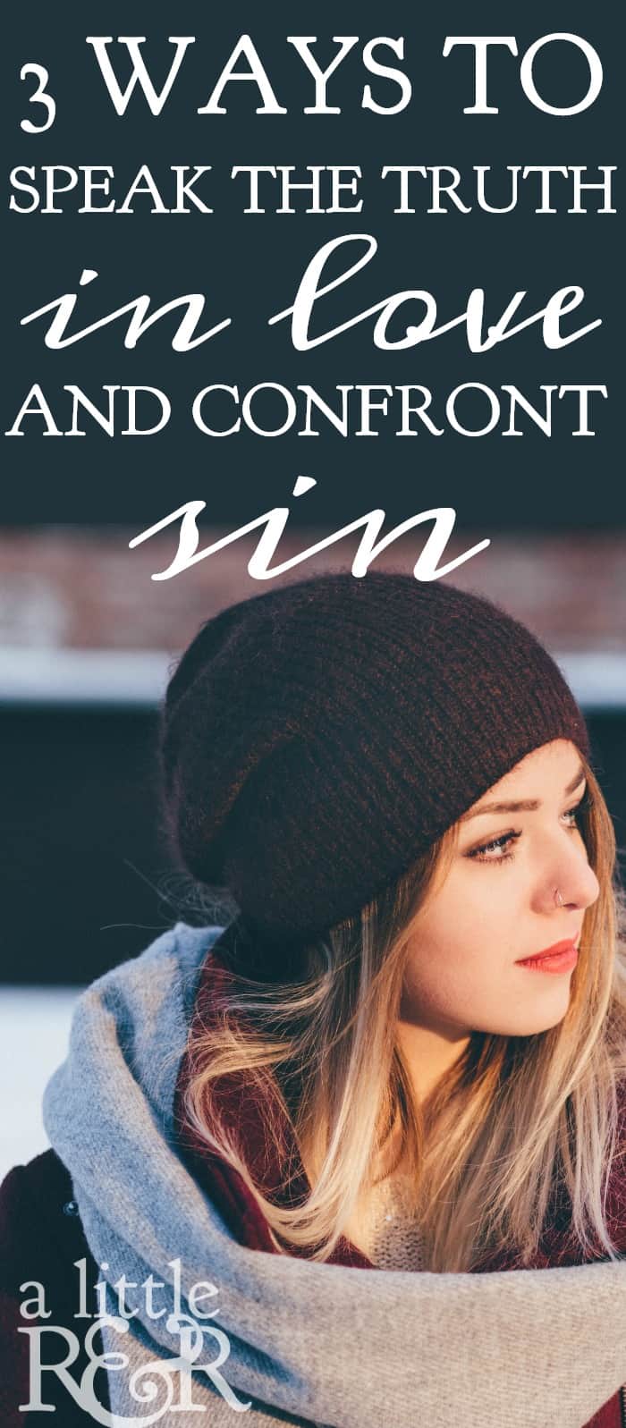 Here are 3 ways you can speak the truth in love an confront sin.