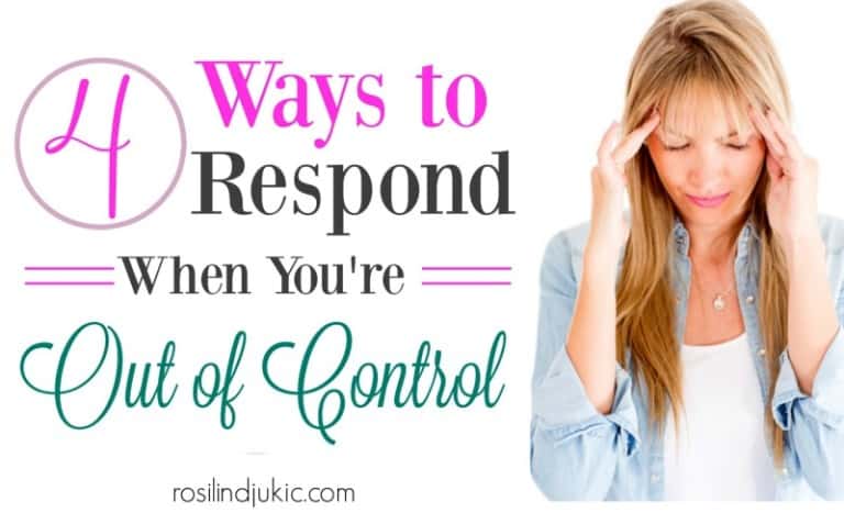 4 Ways to Respond When You’re Out of Control {How to Have a Stress-Less Life week 4}
