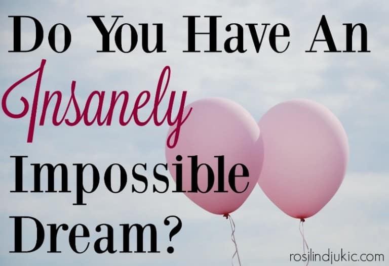 Everyone needs to have an insanely impossible dream. A dream that is so crazy that it just might happen!