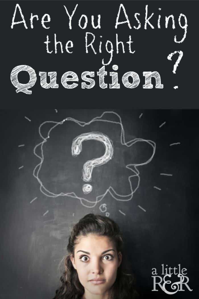 To get the right answer you must start asking the right question. 