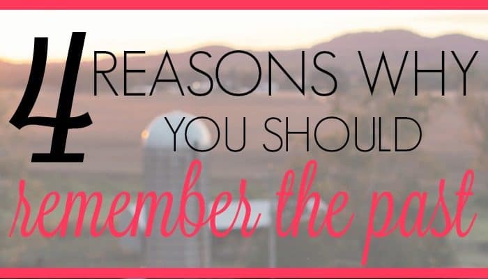 4 Reasons Why You Should Remember the Past