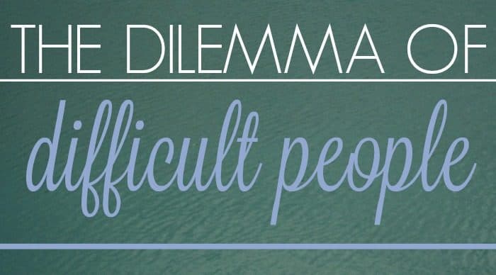 The Dilemma of Difficult People
