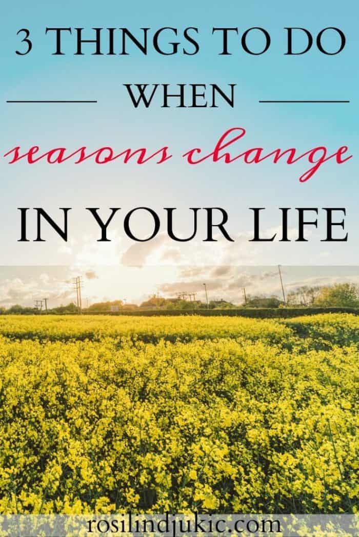 When seasons change in our life it can be unsettling, even depressing at times. Here are 3 things you need to do when seasons change in your life. 