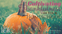 What tone are you setting for your homeschool? One of regret and angst? Or one of thankfulness? Here, I share how you can begin Cultivating Thankfulness in Your Homeschool.