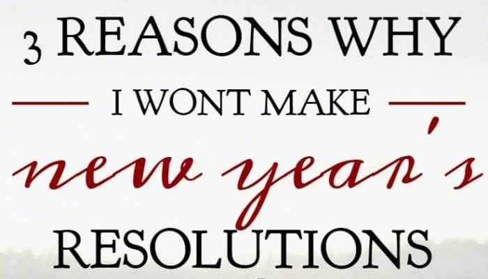 Three Reasons Why I Wont Make New Year’s Resolutions