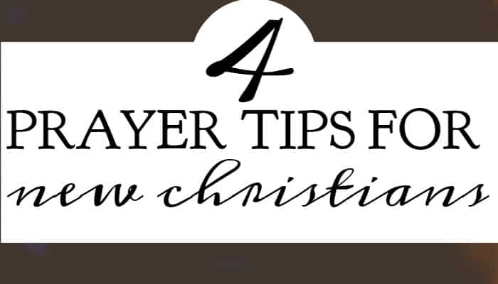 4 Prayer Tips for New Christians ⋆ A Little R & R