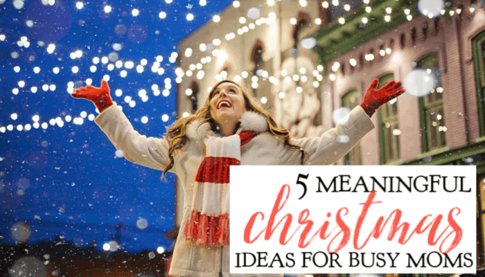 5 Meaningful Christmas Ideas for Busy Moms