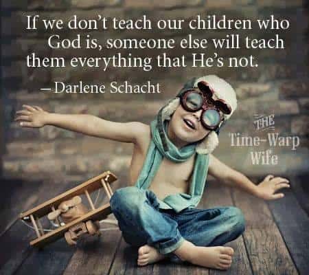 If we don't teach our children who God is, someone else will teach them everything that He's not. - Darlene Schacht #alittlerandr #timewarpwife #motherhood #momhacks #Bible