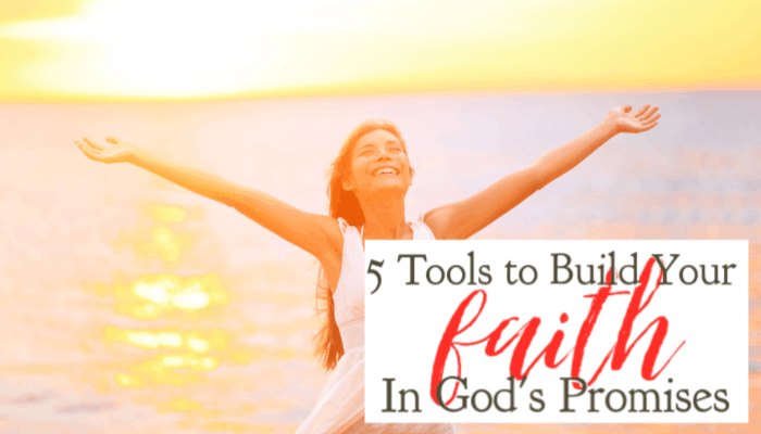 5 Tools to Build Your Faith in God’s Promises