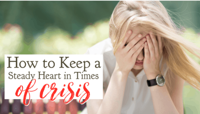 How to Keep a Steady Heart in Times of Crisis