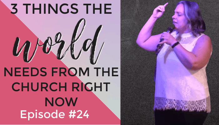 3 Things the World Needs From the Church Right Now – #24