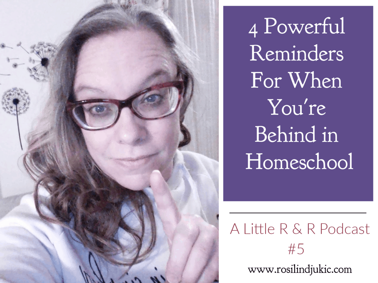 4 Powerful Reminders For When You’re Behind in Homeschool – Episode #5