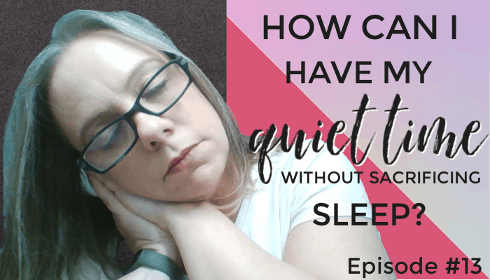 How Can I Have My Quiet Time Without Sacrificing Sleep? Episode #13