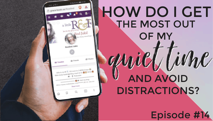 Reader Question: How Do I Get the Most Out of My Quiet Time and Avoid Distractions? Episode #14