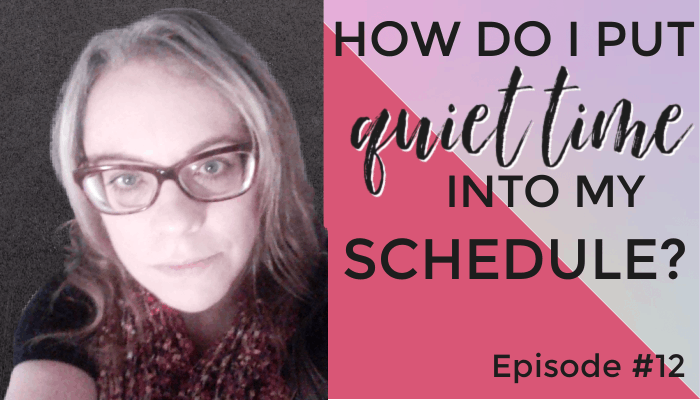 Reader Question: How Do I Put Quiet Time Into My Schedule? Episode #12