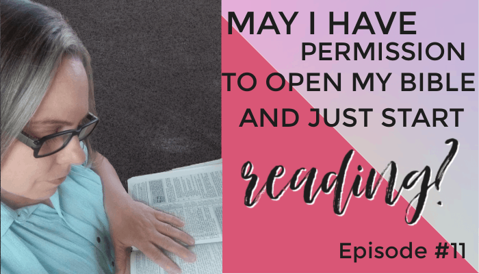 May I Have Permission to Open my Bible and Just Start Reading? – Episode 11