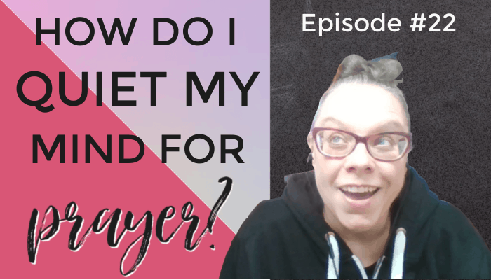 Reader Question: How Do I Quiet My Mind for Prayer? Episode #22