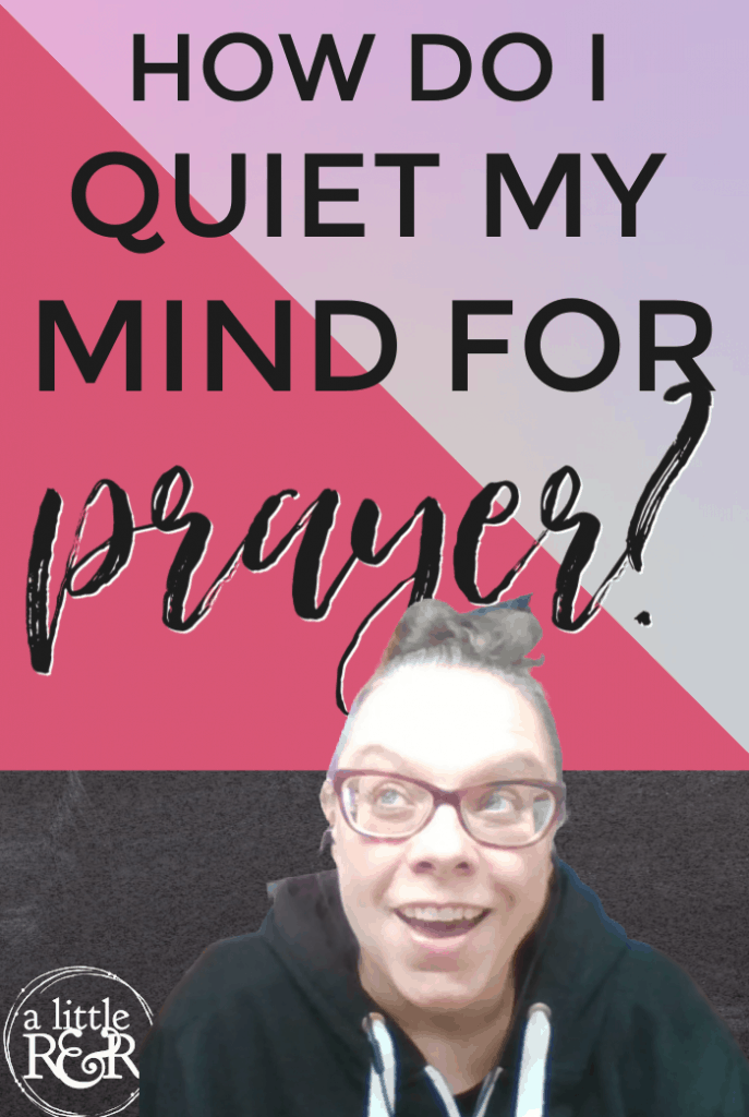 How Do I Quiet My Mind for Prayer