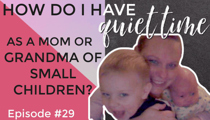 How Do I Have Quiet Time as a Mom or Grandma of Small Children_