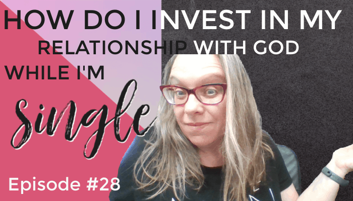 How Do I Invest in My Relationship With God While I’m Single? – Episode 28